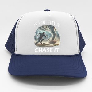 If You Feel It Chase It Tornado Wrangler Tornado Chase Trucker Hat