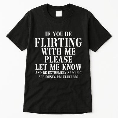 If Youre Flirting With Me Please Let Me Know Tall T-Shirt