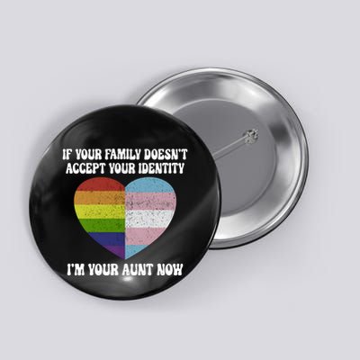 If Your Family DoesnT Accept Your Identity IM Your Aunt Now Lgbt Pride Month Button