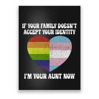 If Your Family DoesnT Accept Your Identity IM Your Aunt Now Lgbt Pride Month Poster