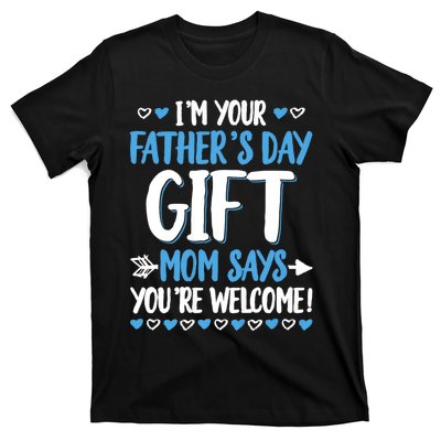 IM Your FatherS Day Gift Mom Says YouRe Welcome T-Shirt