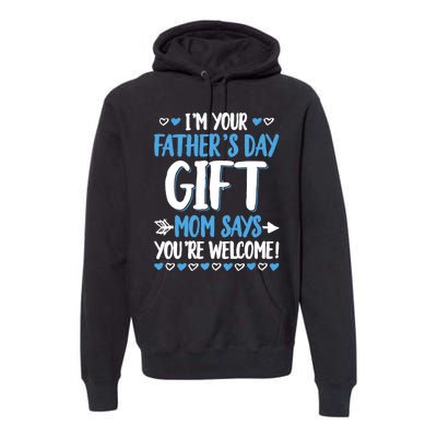 IM Your FatherS Day Gift Mom Says YouRe Welcome Premium Hoodie