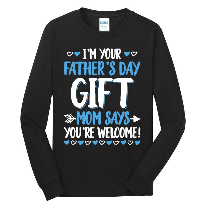 IM Your FatherS Day Gift Mom Says YouRe Welcome Tall Long Sleeve T-Shirt