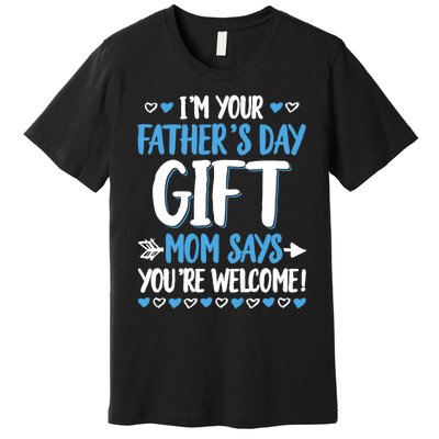 IM Your FatherS Day Gift Mom Says YouRe Welcome Premium T-Shirt