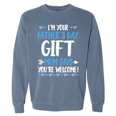 IM Your FatherS Day Gift Mom Says YouRe Welcome Garment-Dyed Sweatshirt