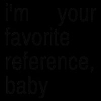 IM Your Favorite Reference Baby Womens T-Shirt