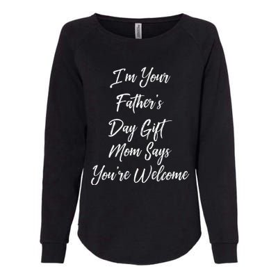 IM Your FatherS Day Gift Mom Says YouRe Welcome Womens California Wash Sweatshirt