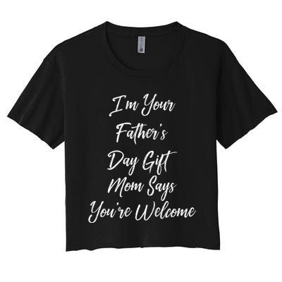 IM Your FatherS Day Gift Mom Says YouRe Welcome Women's Crop Top Tee