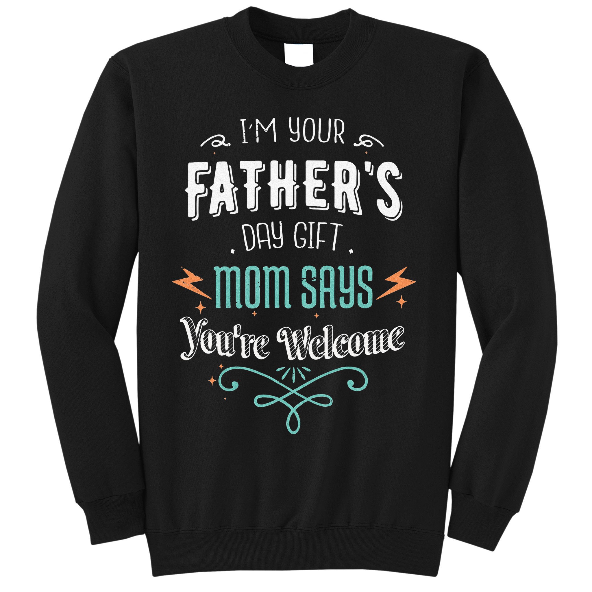 Im Your Fathers Day Gift Mom Says Youre Welcome Mommy Sweatshirt