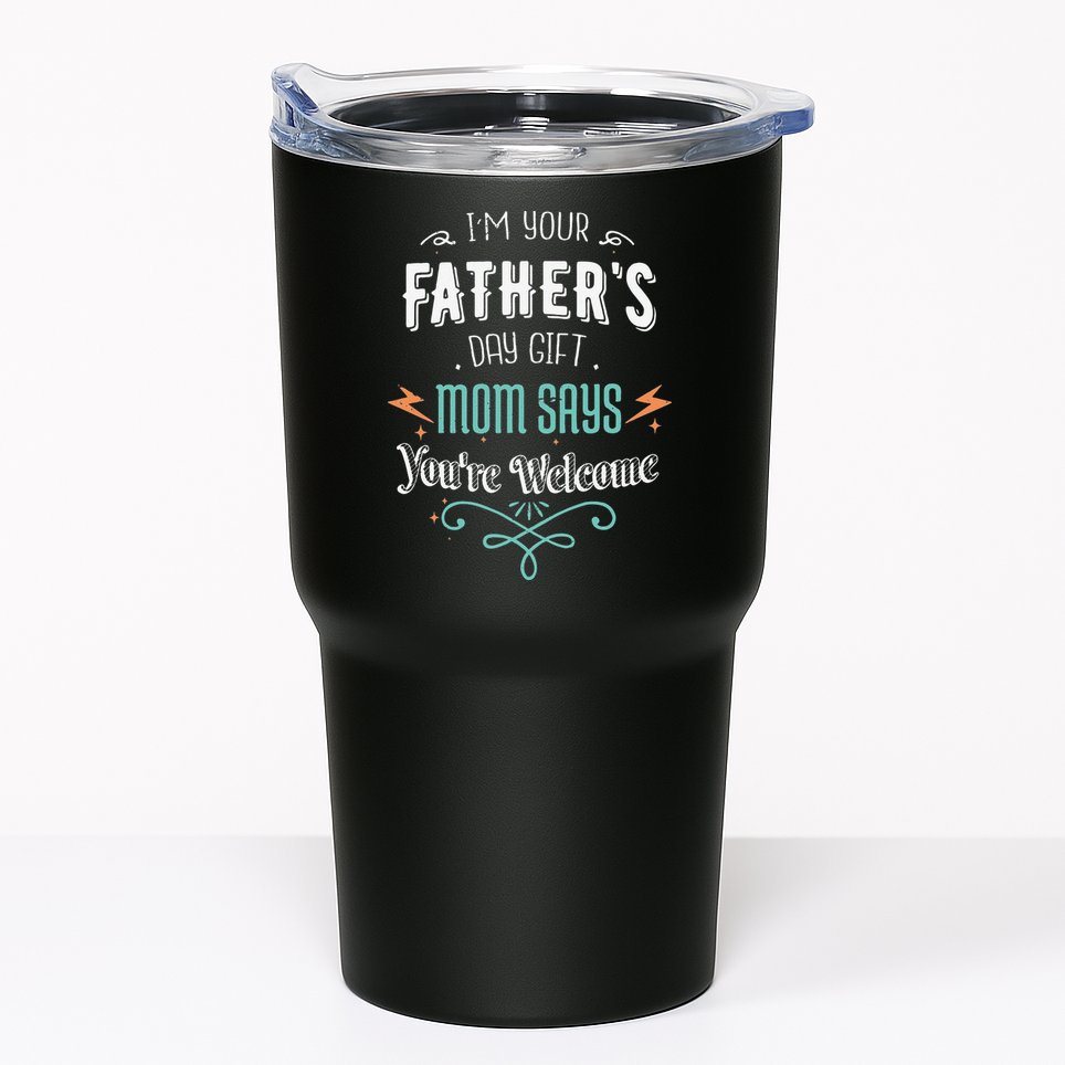 Im Your Fathers Day Gift Mom Says Youre Welcome Mommy Tumbler