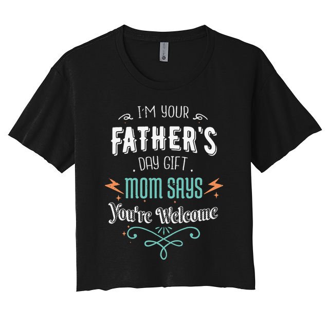 Im Your Fathers Day Gift Mom Says Youre Welcome Mommy Crop Top