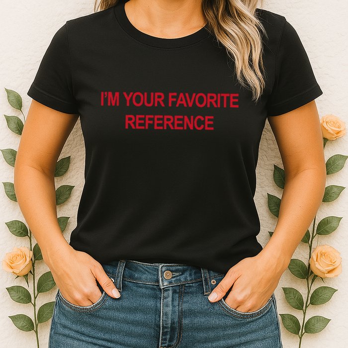IM Your Favorite Reference Statement Slogan Womens T-Shirt