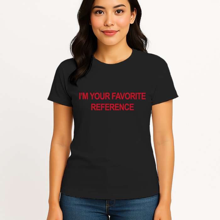 IM Your Favorite Reference Statement Slogan Womens T-Shirt