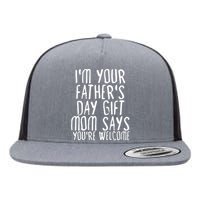 IM Your FatherS Day Gift Mom Says YouRe Welcome Flat Bill Trucker Hat