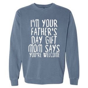 IM Your FatherS Day Gift Mom Says YouRe Welcome Garment-Dyed Sweatshirt