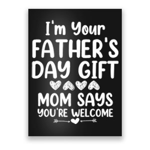 IM Your FatherS Day Gift Mom Says YouRe Welcome Poster