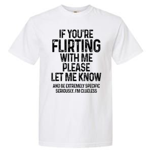 If YouRe Flirting With Me Please Let Know And Be Extremely Garment-Dyed Heavyweight T-Shirt