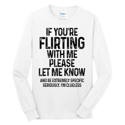 If YouRe Flirting With Me Please Let Know And Be Extremely Tall Long Sleeve T-Shirt