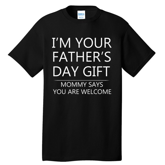 IM Your FatherS Day Gift Mommy Says You Are Welcome Tall T-Shirt