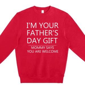 IM Your FatherS Day Gift Mommy Says You Are Welcome Premium Crewneck Sweatshirt