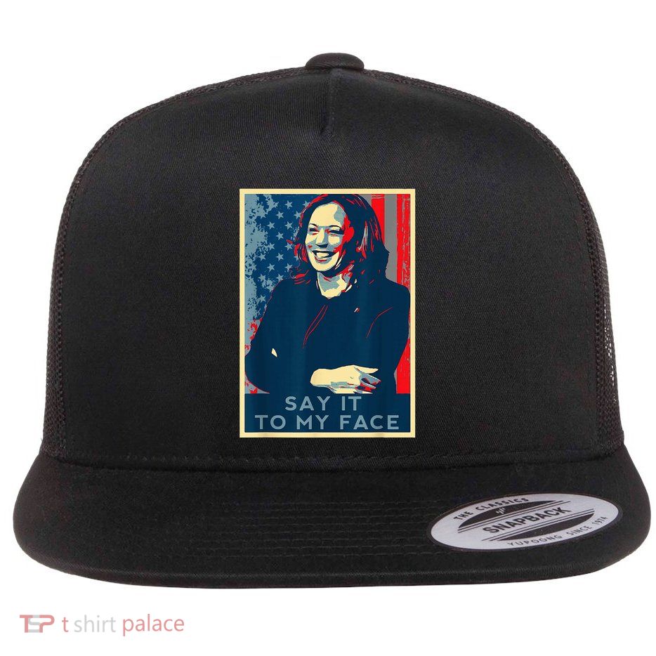 If YouVe Got Something To Say It To My Face Kamala Harris Flat Bill Trucker Hat