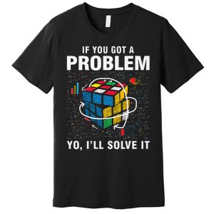 IF You Got A Problem Yo I'll Solve It Funny Speed Cubing Premium T-Shirt