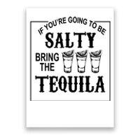 If You’re Going To Be Salty Bring The Tequila Poster