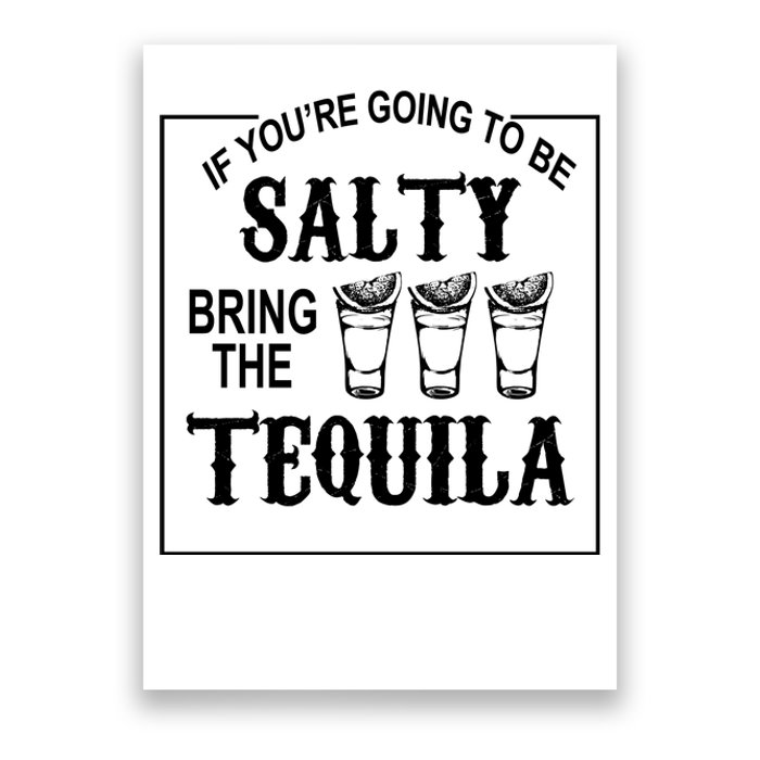 If You’re Going To Be Salty Bring The Tequila Poster