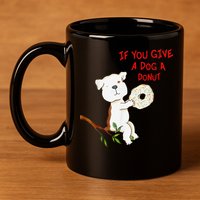 If You Give A Dog A Donut 11oz C Handle Ceramic Mug