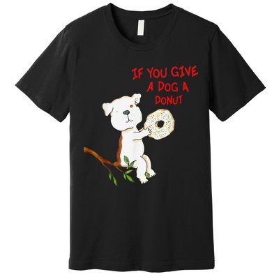 If You Give A Dog A Donut Premium T-Shirt