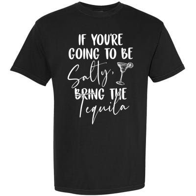 If You're Going To Be Salty Bring The Tequila Garment-Dyed Heavyweight T-Shirt