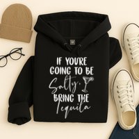 If You're Going To Be Salty Bring The Tequila Hoodie
