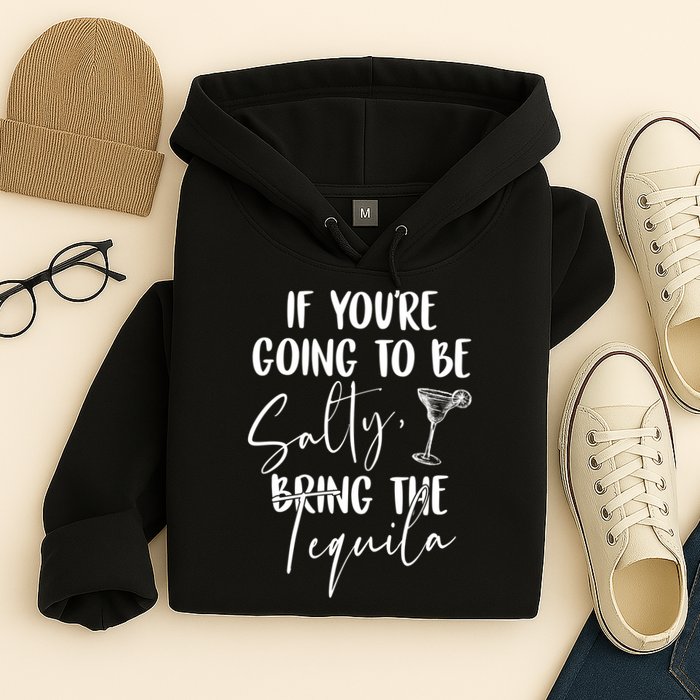 If You're Going To Be Salty Bring The Tequila Hoodie