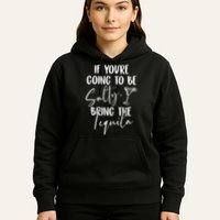 If You're Going To Be Salty Bring The Tequila Hoodie