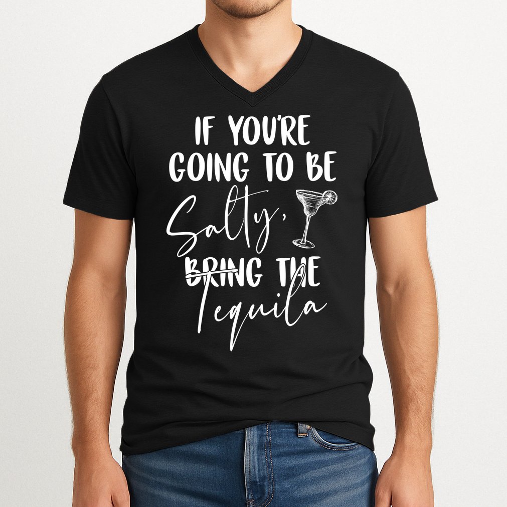If You're Going To Be Salty Bring The Tequila V-Neck T-Shirt