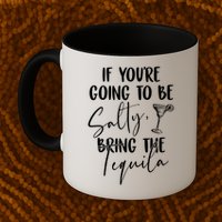 If You're Going To Be Salty Bring The Tequila Mug
