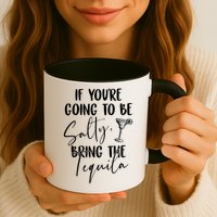 If You're Going To Be Salty Bring The Tequila Mug