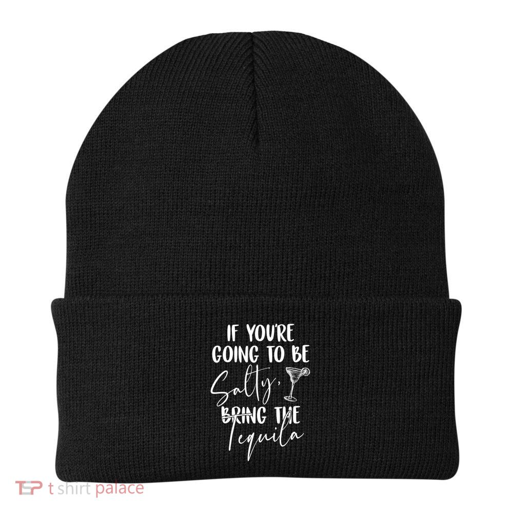 If You're Going To Be Salty Bring The Tequila Beanie