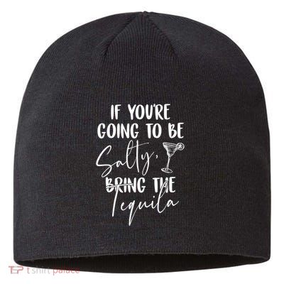 If You're Going To Be Salty Bring The Tequila Sustainable Beanie