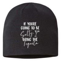 If You're Going To Be Salty Bring The Tequila Sustainable Beanie