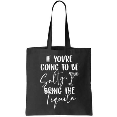 If You're Going To Be Salty Bring The Tequila Bag