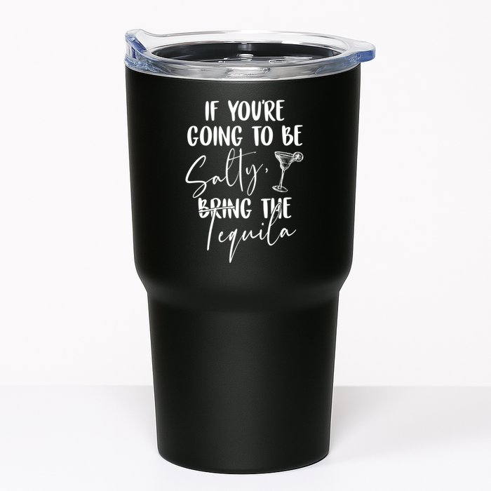 If You're Going To Be Salty Bring The Tequila Tumbler