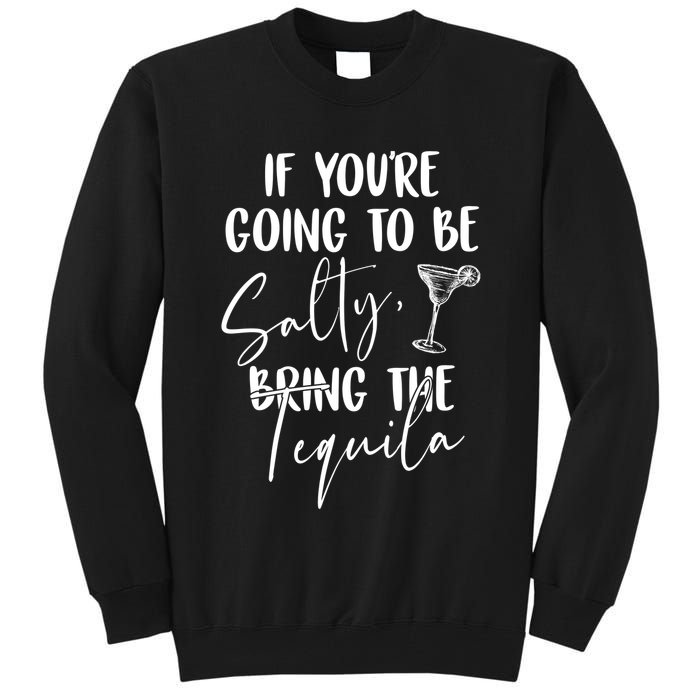 If You're Going To Be Salty Bring The Tequila Tall Sweatshirt