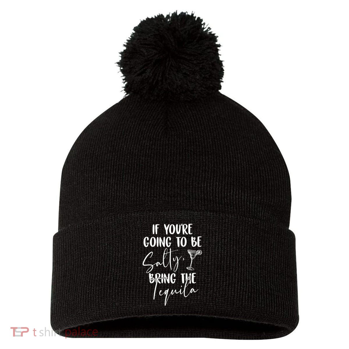 If You're Going To Be Salty Bring The Tequila Pom Pom 12in Knit Beanie
