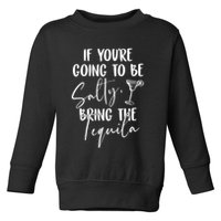 If You're Going To Be Salty Bring The Tequila Toddler Sweatshirt