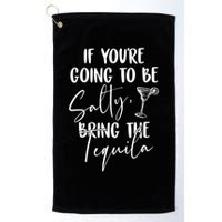 If You're Going To Be Salty Bring The Tequila Golf Towel