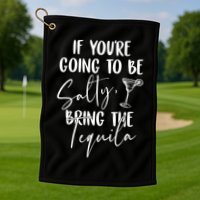 If You're Going To Be Salty Bring The Tequila Golf Towel