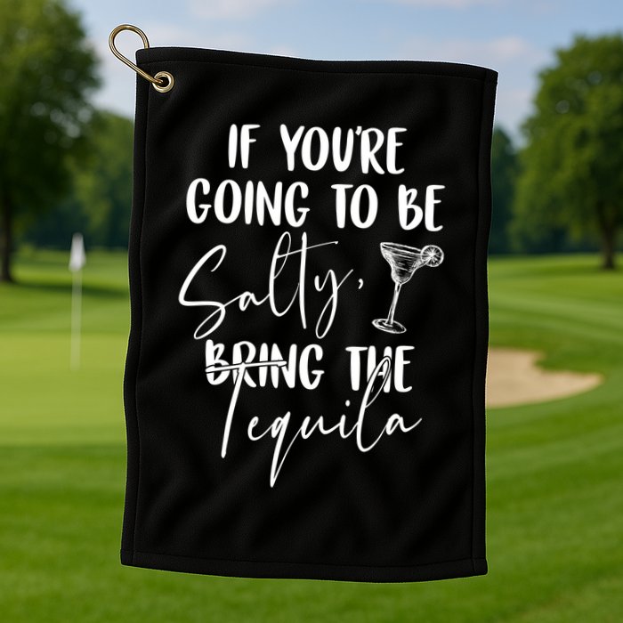 If You're Going To Be Salty Bring The Tequila Golf Towel