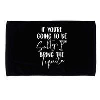 If You're Going To Be Salty Bring The Tequila Microfiber Hand Towel