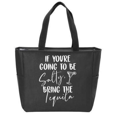 If You're Going To Be Salty Bring The Tequila Zip Tote Bag